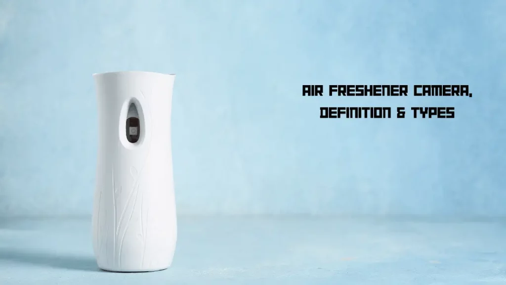 Air Freshener Camera, Definition & Types